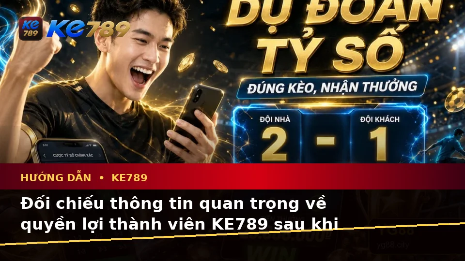 Hướng Dẫn KE789 Tại ke789pg.vip: Người Mới Kiểm Tra Giao Diện Tin Tức, Ưu Đãi Và Quyền Lợi Thành Viên